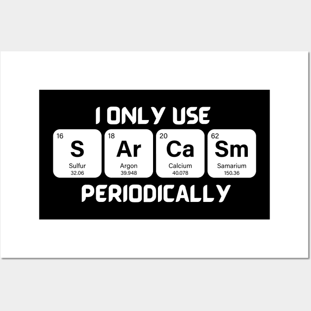 Funny Chemistry Shirt, Sarcastic T Shirt, Funny Science Shirt, Sarcastic Chemistry T Shirt, I Only Use Sarcasm Periodically T Shirt Wall Art by Kittoable